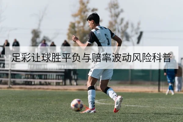 足彩让球胜平负与赔率波动风险科普